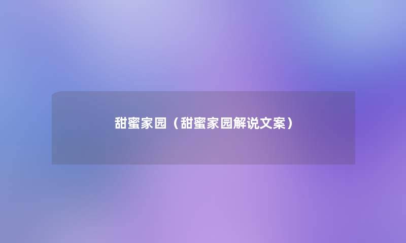 甜蜜家园(甜蜜家园解说文案) 甜蜜家园(甜蜜家园解说文案)