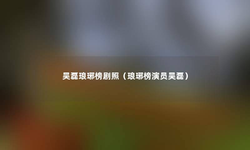 吴磊琅琊榜剧照(琅琊榜演员吴磊) 吴磊琅琊榜剧照(琅琊榜演员吴磊)