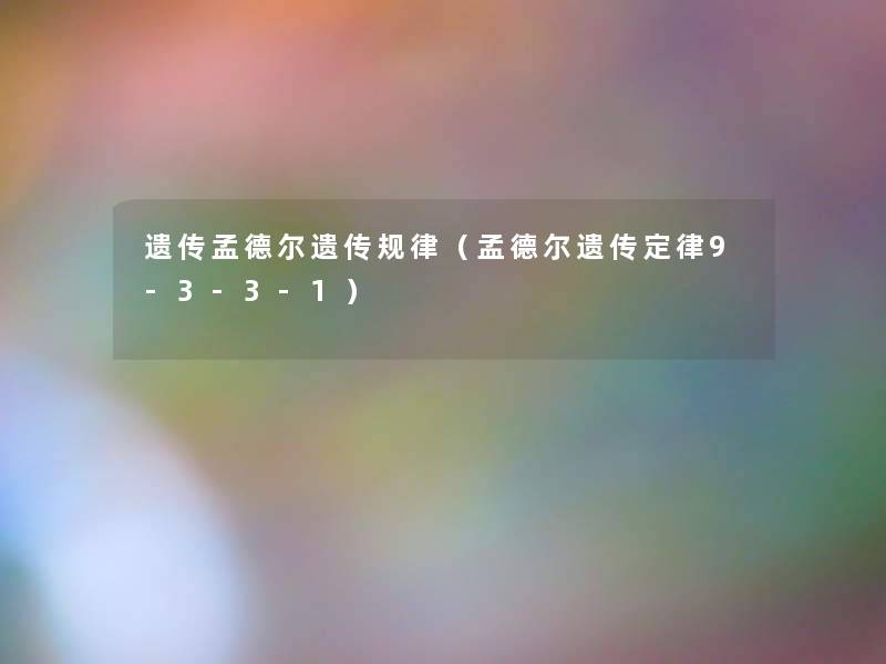 遗传孟德尔遗传规律(孟德尔遗传定律9-3-3-1) 遗传孟德尔遗传规律(孟德尔遗传定律9-3-3-1)
