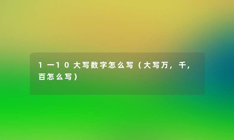 1一10大写数字怎么写(大写万,千,百怎么写) 1一10大写数字怎么写(大写万,千,百怎么写)