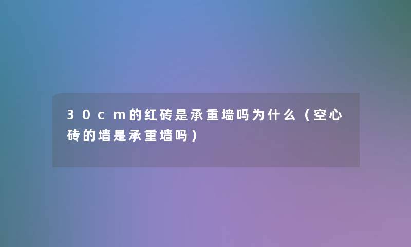 30cm的红砖是承重墙吗为什么(空心砖的墙是承重墙吗) 30cm的红砖是承重墙吗为什么(空心砖的墙是承重墙吗)