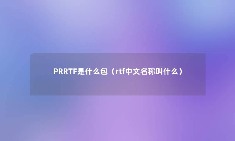 PRRTF是什么包(rtf中文名称叫什么) PRRTF是什么包(rtf中文名称叫什么)