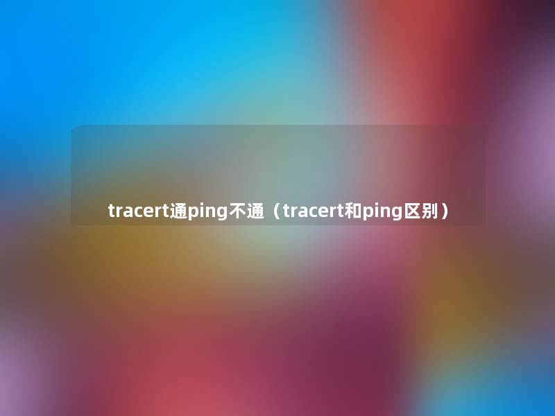 tracert通ping不通(tracert和ping区别) tracert通ping不通(tracert和ping区别)
