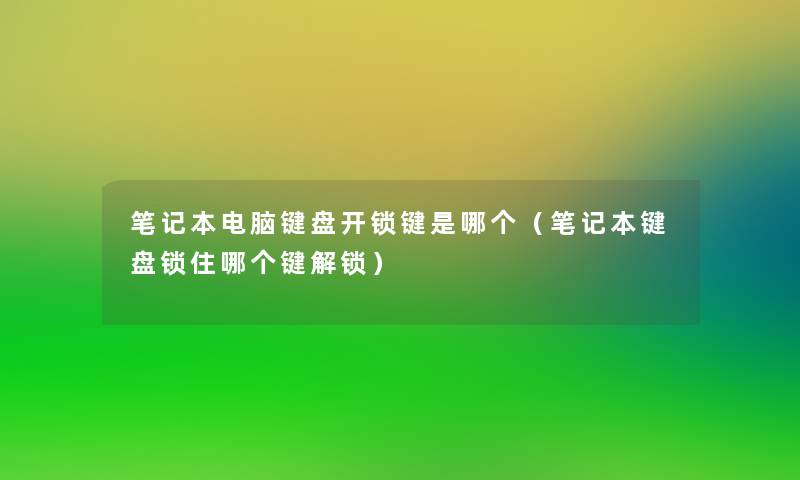 笔记本电脑键盘开锁键是哪个(笔记本键盘锁住哪个键解锁) 笔记本电脑键盘开锁键是哪个(笔记本键盘锁住哪个键解锁)
