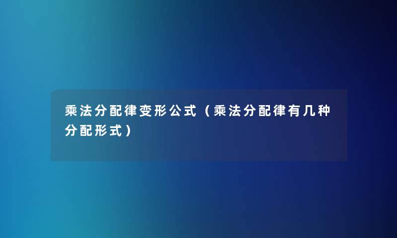 乘法分配律变形公式(乘法分配律有几种分配形式) 乘法分配律变形公式(乘法分配律有几种分配形式)