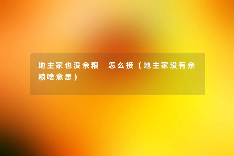 地主家也没余粮 怎么接(地主家没有余粮啥意思) 地主家也没余粮 怎么接(地主家没有余粮啥意思)