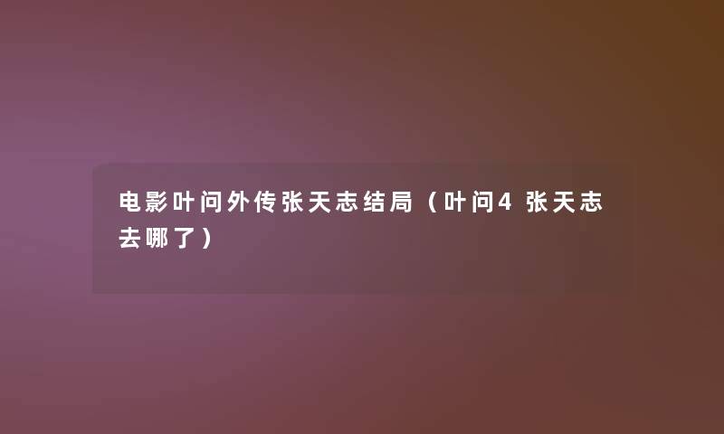 电影叶问外传张天志结局(叶问4张天志去哪了) 电影叶问外传张天志结局(叶问4张天志去哪了)
