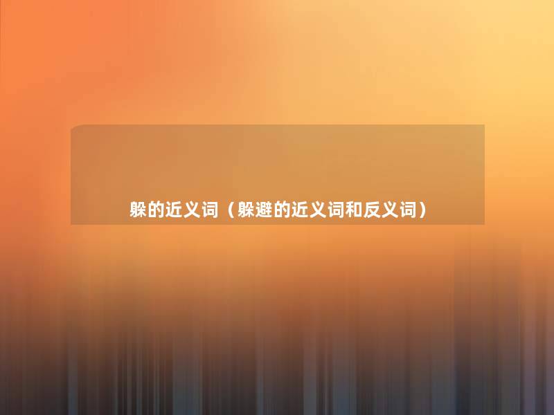 躲的近义词(躲避的近义词和反义词) 躲的近义词(躲避的近义词和反义词)