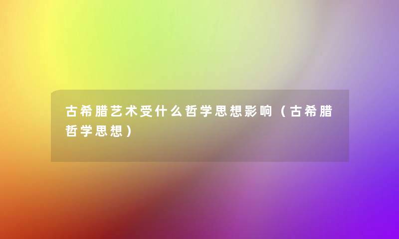 古希腊艺术受什么哲学思想影响(古希腊哲学思想) 古希腊艺术受什么哲学思想影响(古希腊哲学思想)