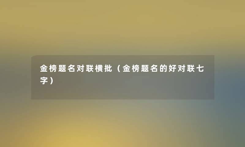 金榜题名对联横批(金榜题名的好对联七字) 金榜题名对联横批(金榜题名的好对联七字)