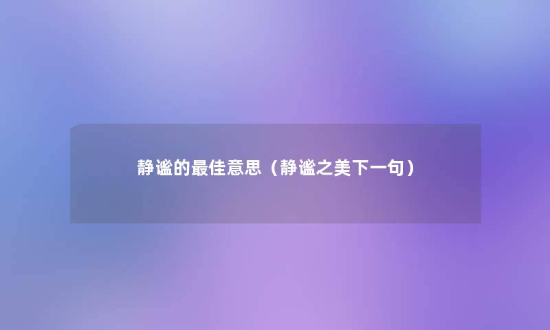 静谧的理想意思(静谧之美下一句) 静谧的理想意思(静谧之美下一句)
