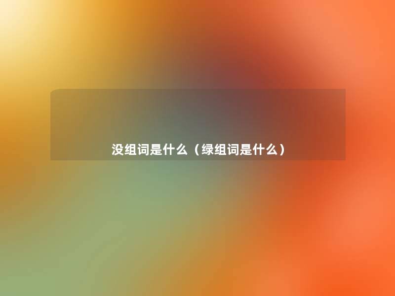 没组词是什么(绿组词是什么) 没组词是什么(绿组词是什么)