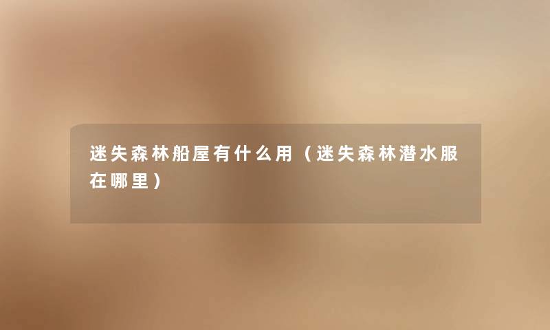 迷失森林船屋有什么用(迷失森林潜水服在哪里) 迷失森林船屋有什么用(迷失森林潜水服在哪里)