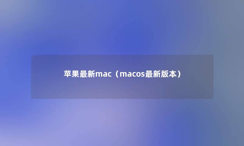苹果新mac(macos新版本) 苹果新mac(macos新版本)