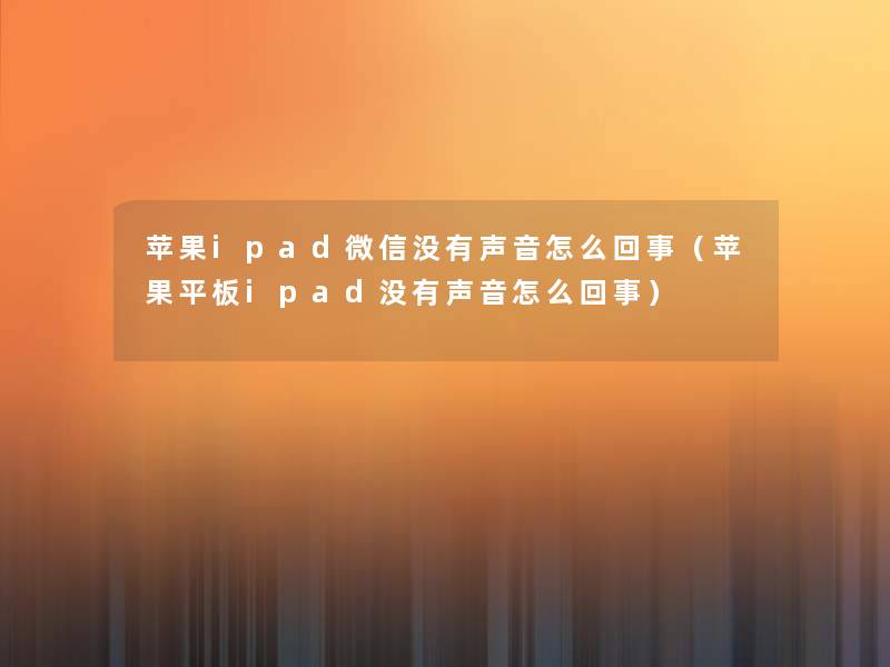 苹果ipad微信没有声音怎么回事(苹果平板ipad没有声音怎么回事) 苹果ipad微信没有声音怎么回事(苹果平板ipad没有声音怎么回事)