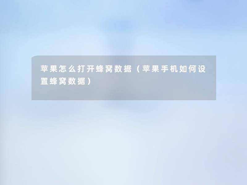 苹果怎么打开蜂窝数据(苹果手机如何设置蜂窝数据) 苹果怎么打开蜂窝数据(苹果手机如何设置蜂窝数据)