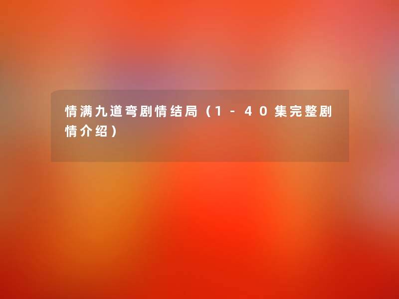 情满九道弯剧情结局(1-40集完整剧情介绍) 情满九道弯剧情结局(1-40集完整剧情介绍)