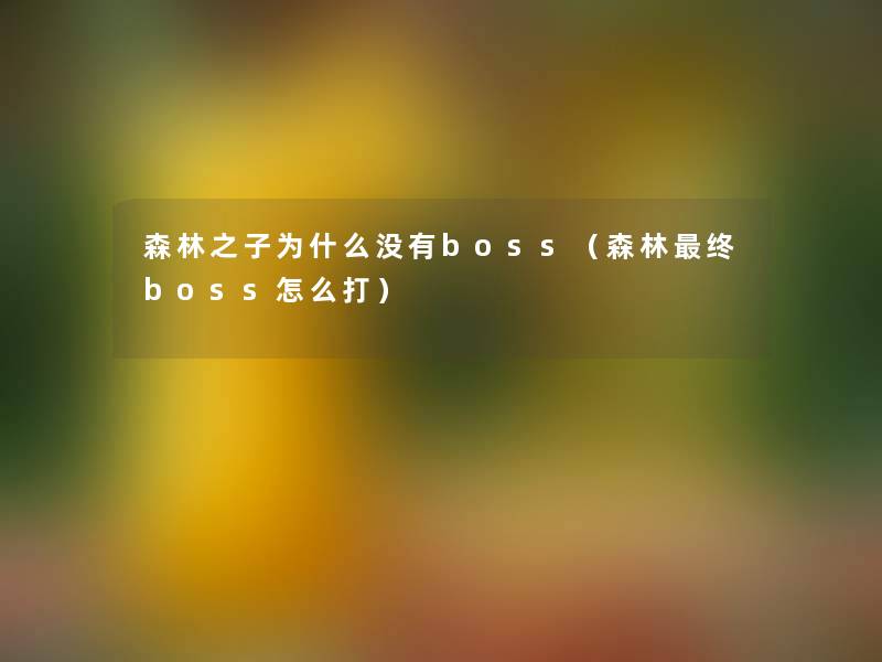 森林之子为什么没有boss(森林终boss怎么打) 森林之子为什么没有boss(森林终boss怎么打)