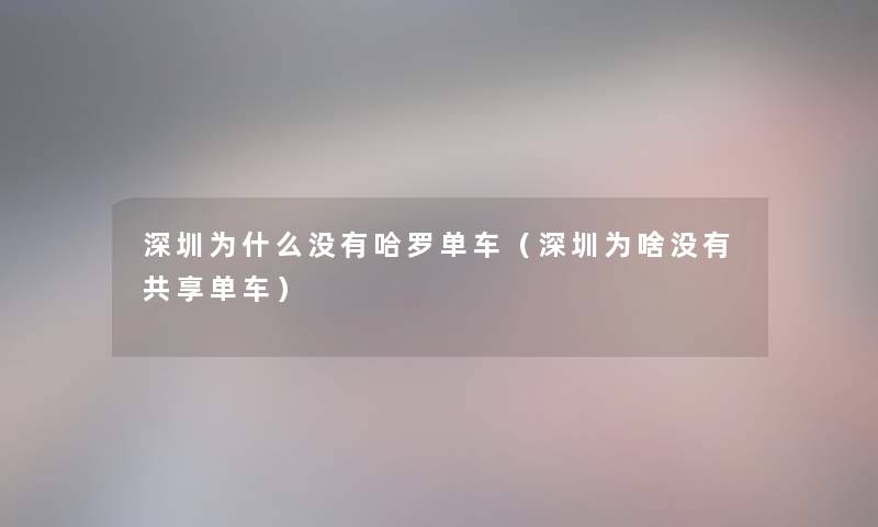 深圳为什么没有哈罗单车(深圳为啥没有共享单车) 深圳为什么没有哈罗单车(深圳为啥没有共享单车)