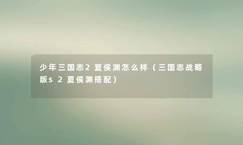 少年三国志2夏侯渊怎么样（三国志战略版s2夏侯渊搭配）