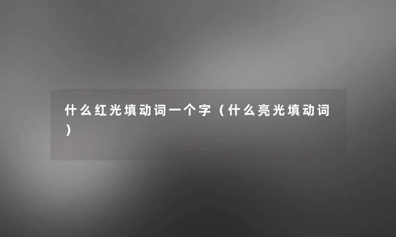 什么红光填动词一个字(什么亮光填动词) 什么红光填动词一个字(什么亮光填动词)
