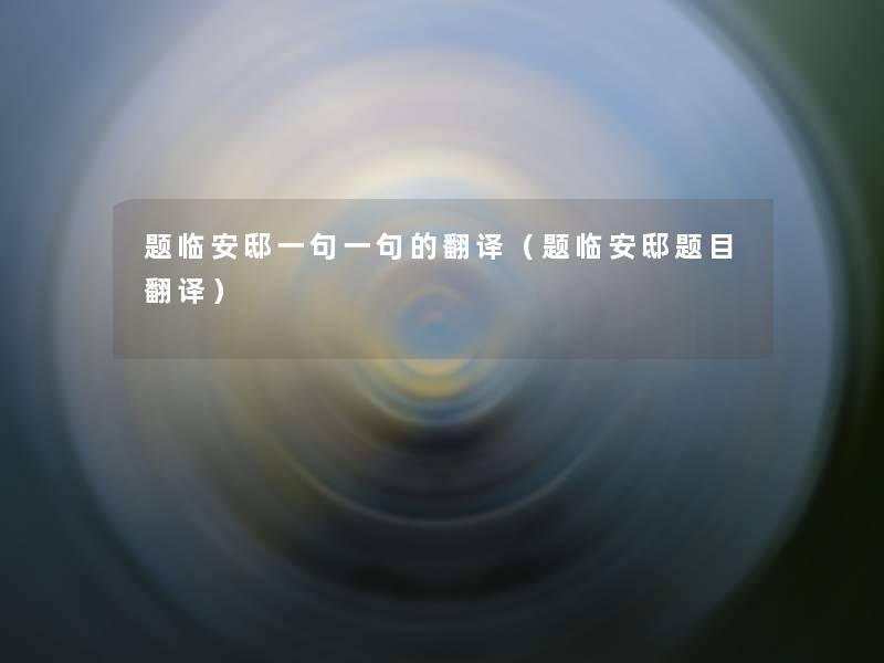 题临安邸一句一句的翻译(题临安邸题目翻译) 题临安邸一句一句的翻译(题临安邸题目翻译)