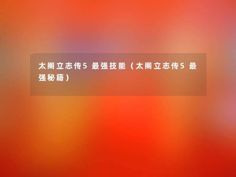 太阁立志传5强技能(太阁立志传5强秘籍) 太阁立志传5强技能(太阁立志传5强秘籍)