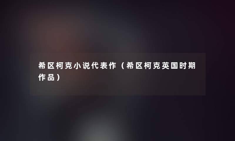 希区柯克小说代表作(希区柯克英国时期作品) 希区柯克小说代表作(希区柯克英国时期作品)