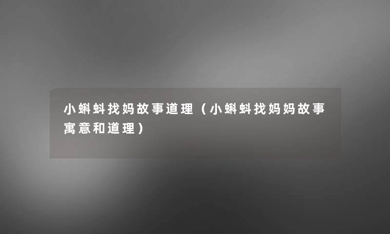 小蝌蚪找妈故事道理(小蝌蚪找妈妈故事寓意和道理) 小蝌蚪找妈故事道理(小蝌蚪找妈妈故事寓意和道理)
