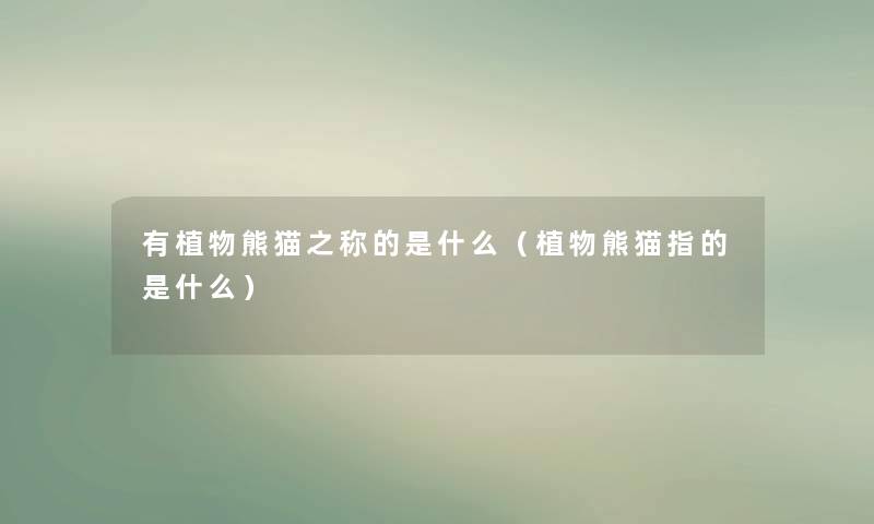 有植物熊猫之称的是什么（植物熊猫指的是什么）