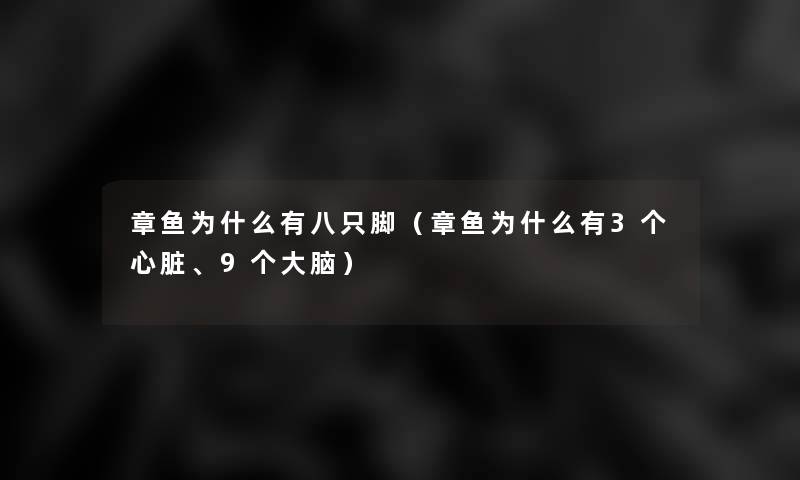 章鱼为什么有八只脚(章鱼为什么有3个心脏、9个大脑) 章鱼为什么有八只脚(章鱼为什么有3个心脏、9个大脑)