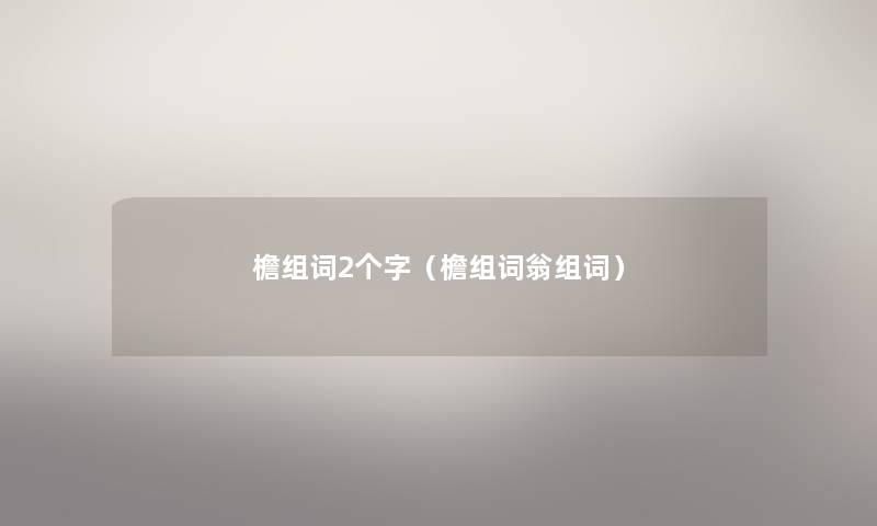 檐组词2个字(檐组词翁组词) 檐组词2个字(檐组词翁组词)