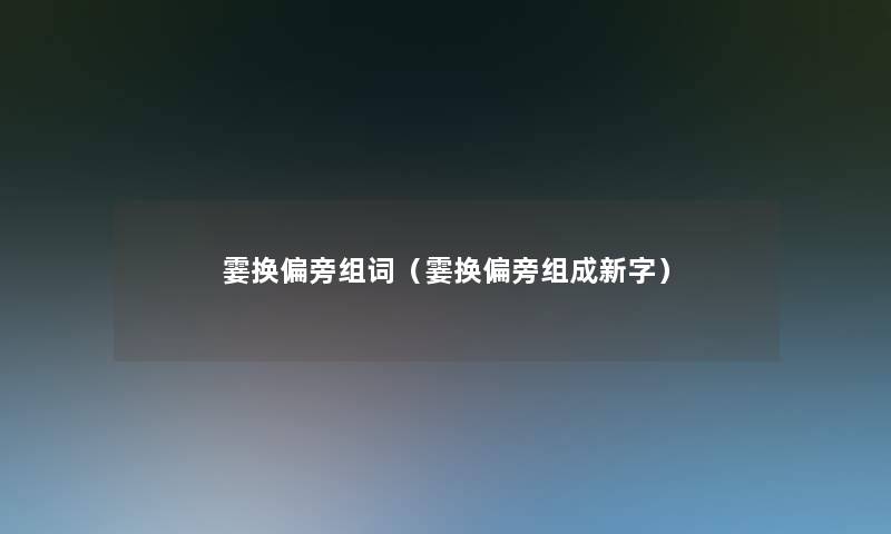 霎换偏旁组词(霎换偏旁组成新字) 霎换偏旁组词(霎换偏旁组成新字)