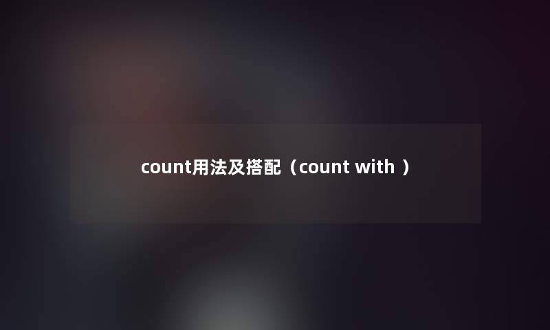 count用法及搭配(count with ) count用法及搭配(count with )