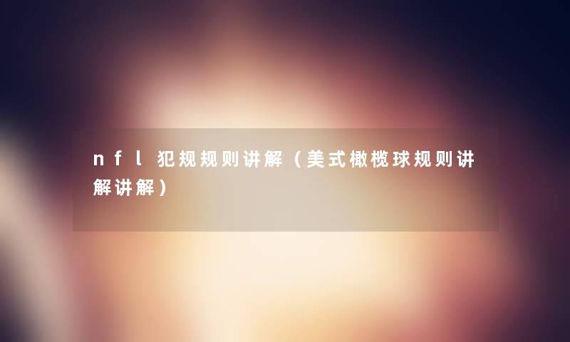 nfl犯规规则讲解(美式橄榄球规则讲解讲解) nfl犯规规则讲解(美式橄榄球规则讲解讲解)
