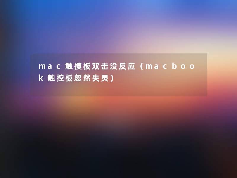 mac触摸板双击没反应(macbook触控板忽然失灵) mac触摸板双击没反应(macbook触控板忽然失灵)