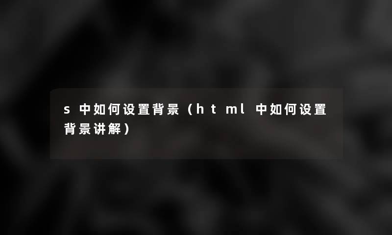 s中如何设置(html中如何设置讲解) s中如何设置(html中如何设置讲解)