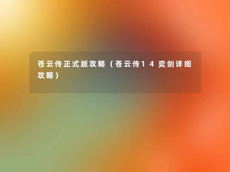 苍云传正式版攻略(苍云传14奕剑详细攻略) 苍云传正式版攻略(苍云传14奕剑详细攻略)