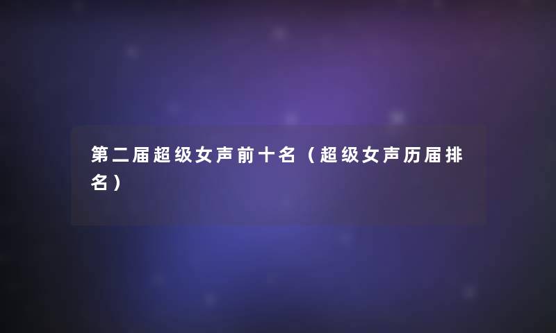 第二届超级女声前十名(超级女声历届推荐) 第二届超级女声前十名(超级女声历届推荐)