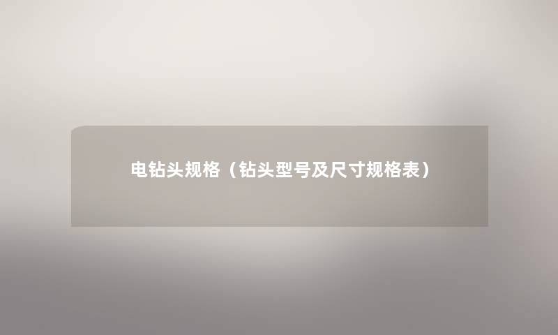 电钻头规格(钻头型号及尺寸规格表) 电钻头规格(钻头型号及尺寸规格表)