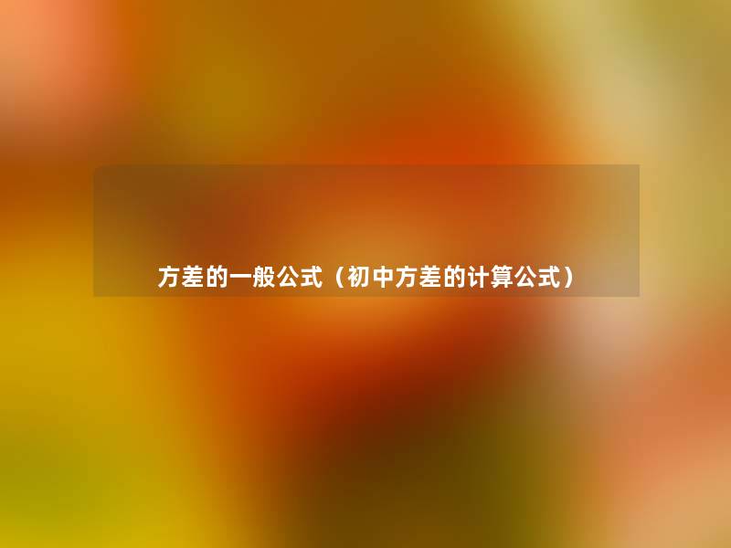 方差的一般公式(初中方差的计算公式) 方差的一般公式(初中方差的计算公式)