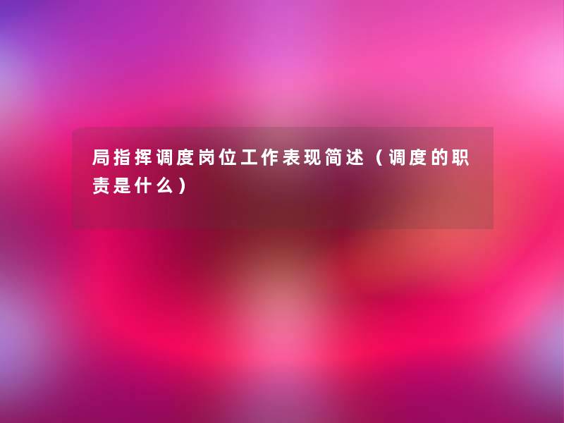 局指挥调度岗位工作表现(调度的职责是什么) 局指挥调度岗位工作表现(调度的职责是什么)