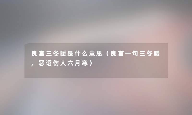 良言三冬暖是什么意思(良言一句三冬暖,恶语伤人六月寒) 良言三冬暖是什么意思(良言一句三冬暖,恶语伤人六月寒)