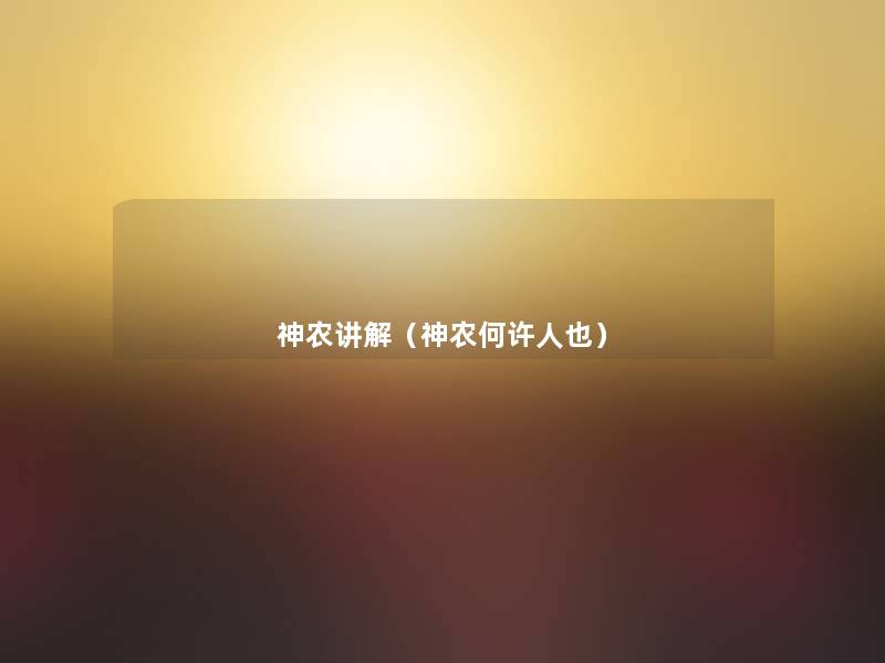神农讲解(神农何许人也) 神农讲解(神农何许人也)