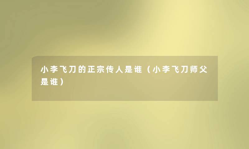 小李飞刀的正宗传人是谁(小李飞刀师父是谁) 小李飞刀的正宗传人是谁(小李飞刀师父是谁)