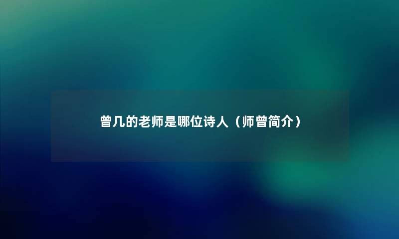 曾几的老师是哪位诗人(师曾简介) 曾几的老师是哪位诗人(师曾简介)