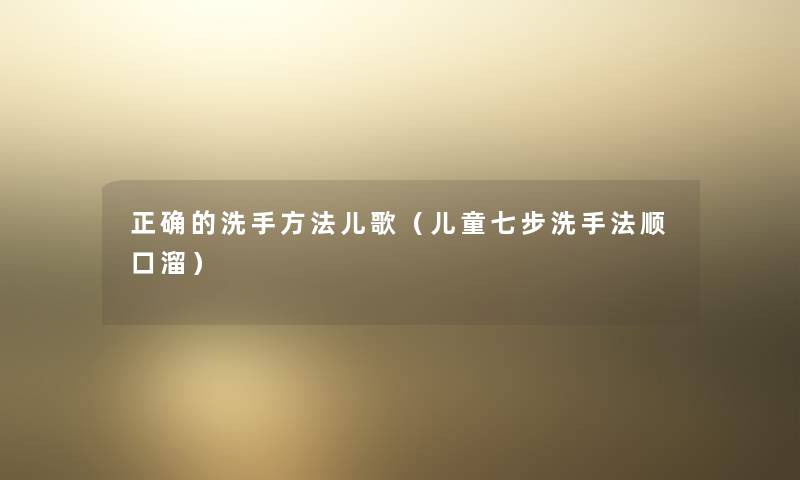 正确的洗手方法儿歌(儿童七步洗手法顺口溜) 正确的洗手方法儿歌(儿童七步洗手法顺口溜)