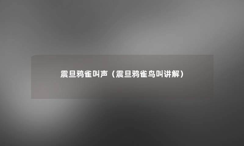 震旦鸦雀叫声(震旦鸦雀鸟叫讲解) 震旦鸦雀叫声(震旦鸦雀鸟叫讲解)