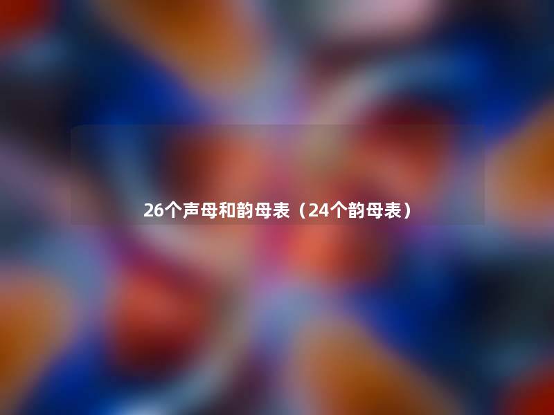 26个声母和韵母表(24个韵母表) 26个声母和韵母表(24个韵母表)