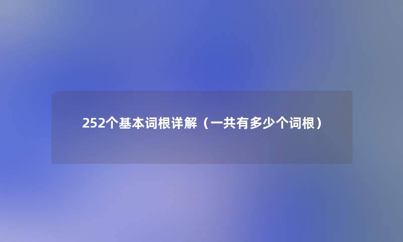 252个基本词根详解(一共有多少个词根) 252个基本词根详解(一共有多少个词根)